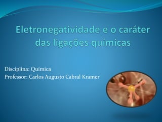 Disciplina: Química
Professor: Carlos Augusto Cabral Kramer
 