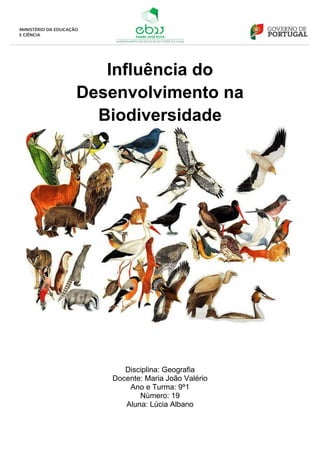 Influência do
Desenvolvimento na
Biodiversidade
Disciplina: Geografia
Docente: Maria João Valério
Ano e Turma: 9º1
Número: 19
Aluna: Lúcia Albano
 