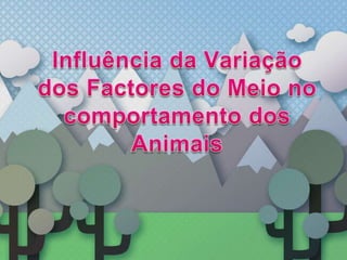 Influência da Variação dos Factores do Meio no comportamento dos Animais 