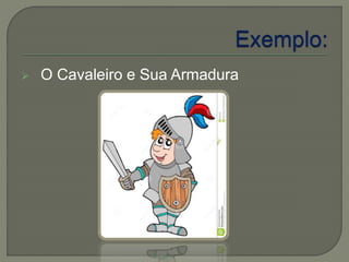  O Cavaleiro e Sua Armadura 
 