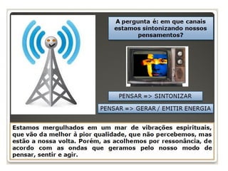 “[…] para se comunicar, o Espírito desencar-
nado se identifica com o Espírito do médium,
esta identificação não se pode verificar, se-
não havendo, entre um e outro, simpatia e,
se assim é lícito dizer-se, afinidade. A alma
exerce sobre o Espírito livre uma espécie de
atração, ou de repulsão, conforme o grau da
semelhança existente entre eles. Ora, os
bons têm afinidade com os bons e os maus
com os maus, donde se segue que as quali-
dades morais do médium exercem influência
capital sobre a natureza dos Espíritos que
por ele se comunicam.” (KARDEC, O Livro dos Médiuns,
cap. XX, item 227)
 