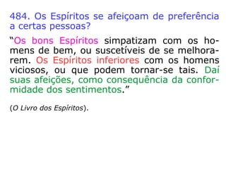 “Afinidade é uma lei de atração de energias
que se assemelham ou que se relacionam e,
na aplicação que damos ao vocábulo nos es-
tudos espíritas, tem a mesma significação de
gostos ou preferências, de tendências e pra-
zeres que se atraem mutualmente pela se-
melhança de suas vibrações mentais.” (ROQUE
JACINTO, Desenvolvimento Mediúnico)
Afinidade: 1. Relação, semelhança, analogia; 2. Semelhança entre
duas ou mais espécies. 3. Conformidade, identidade, igualdade; 4.
Tendência combinatória. 5. Coincidência de gostos ou de sentimen-
tos. (AURÉLIO)
 
