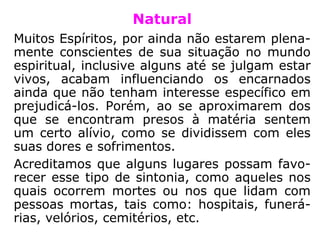 Em 09 de abril de 1856, em reunião ocorrida
na casa do Sr. Baudin, novamente, manifes-
ta-se o Espírito de Verdade, de suas respos-
tas a Kardec, destacamos:
“P. – Dissestes que serás para mim um guia,
que me ajudará e protegerá. Compreendo
essa proteção e o seu objetivo, dentro de
certa ordem de coisas; mas, poderias dizer-
me se essa proteção também alcança as
coisas materiais da vida?
R. – Nesse mundo, a vida material é muito
de ter-se em conta; não te ajudar a viver
seria não te amar.” (Obras Póstumas, 2006, p. 307)
 