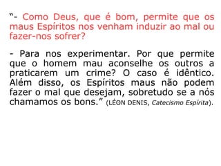 Influência Espiritual
Negativa
Natural
Espíritos ignorantes
de sua situação no
mundo espiritual
agindo sobre o
encarnado sem
intenção de
prejudicá-lo.
Obsessão
Classificação:
 