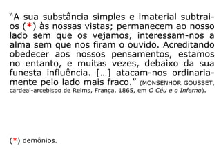 “Muito mais do que
imaginais. Influem a
tal ponto, que, de
ordinário, são eles
que vos dirigem.”
(O Livro dos Espíritos)
459. “Influem os espíritos em nossos pensa-
mentos e em nossos atos?”
De ordinário: na maioria das ve-
zes; habitualmente, geralmente.
(HOUAISS)
 