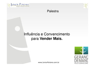 Palestra




Influência e Convencimento
     para Vender Mais.




        www.JuniorPortare.com.br
 