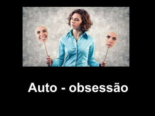 Auto - obsessão
 