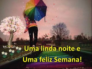 Uma linda noite e
Uma feliz Semana!
Uma linda noite e
Uma feliz Semana!
Uma linda noite e
Uma feliz Semana!
 