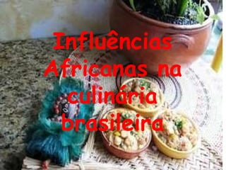 Influências Africanas na culinária brasileira 