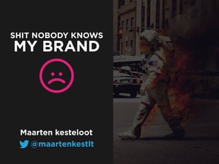 SHIT NOBODY KNOWS
MY BRAND
Maarten kesteloot
@maartenkestlt
 