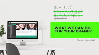 WHAT WE CAN DO
FOR YOUR BRAND?
30min + 15 min Q&A
 