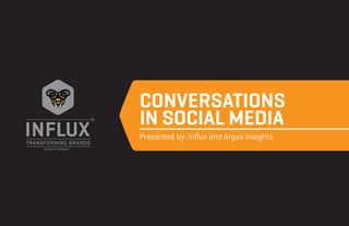 Conversations
                      R
                          in social media
                          Presented by: Influx and Argus Insights
TRANSFORMING BRANDS
     A BSSP COMPANY
 