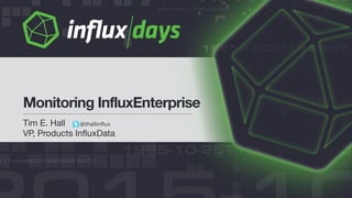Tim E. Hall @thallinflux
VP, Products InfluxData
Monitoring InfluxEnterprise
 