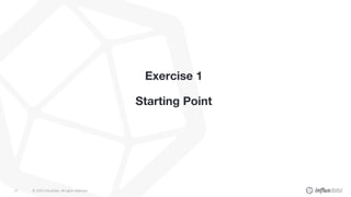 © 2020 InfluxData. All rights reserved.31
Exercise 1
Starting Point
 