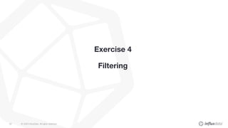 © 2020 InfluxData. All rights reserved.62
Exercise 4
Filtering
 
