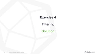 © 2020 InfluxData. All rights reserved.65
Exercise 4
Filtering
Solution
 
