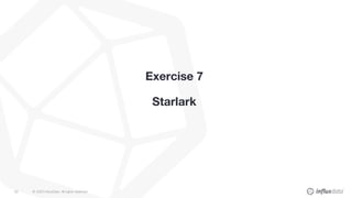 © 2020 InfluxData. All rights reserved.83
Exercise 7
Starlark
 