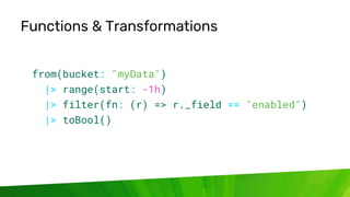 © 2020 InfluxData. All rights reserved. 14
Functions & Transformations
from(bucket: "myData")
|> range(start: -1h)
|> filt...