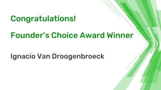 Founder’s Choice Award Winner
Ignacio Van Droogenbroeck
Congratulations!
 