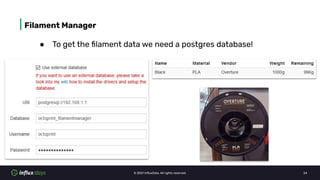 © 2021 InﬂuxData. All rights reserved. 24
| Filament Manager
● To get the ﬁlament data we need a postgres database!
 