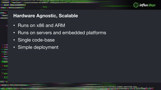 Hardware Agnostic, Scalable
• Runs on x86 and ARM
• Runs on servers and embedded platforms
• Single code-base
• Simple deployment
 