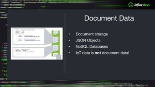 • Document storage
• JSON Objects
• NoSQL Databases
• IoT data is not document data!
Document Data
 