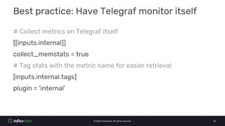 © 2020 InfluxData. All rights reserved. 26
Best practice: Have Telegraf monitor itself
# Collect metrics on Telegraf itsel...