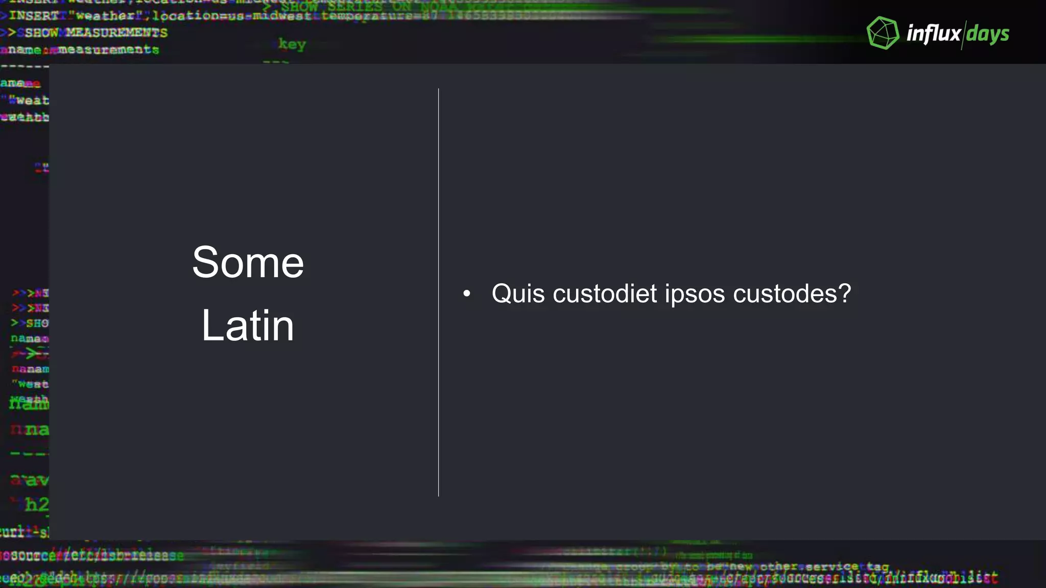 Some
Latin
• Quis custodiet ipsos custodes?
 