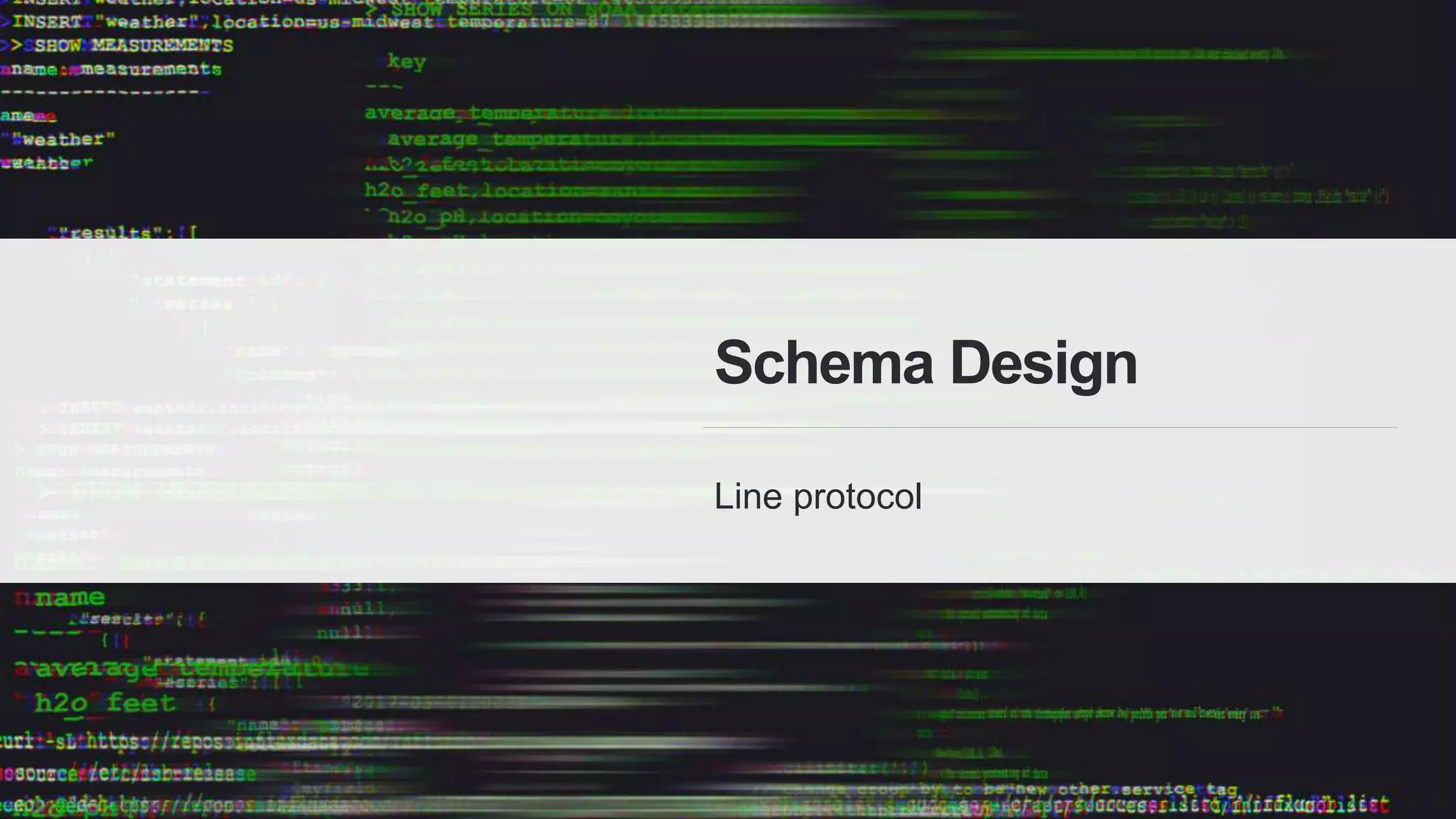 Line protocol
Schema Design
 