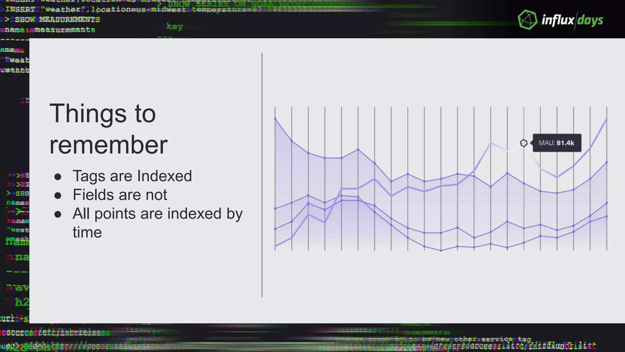 Things to
remember
● Tags are Indexed
● Fields are not
● All points are indexed by
time
 