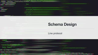 Line protocol
Schema Design
 