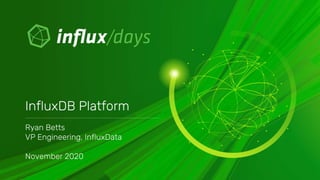 Ryan Betts
VP Engineering, InfluxData
November 2020
InfluxDB Platform
 