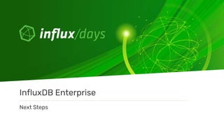 Next Steps
InfluxDB Enterprise
 