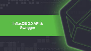 InfluxDB 2.0 API &
Swagger
 