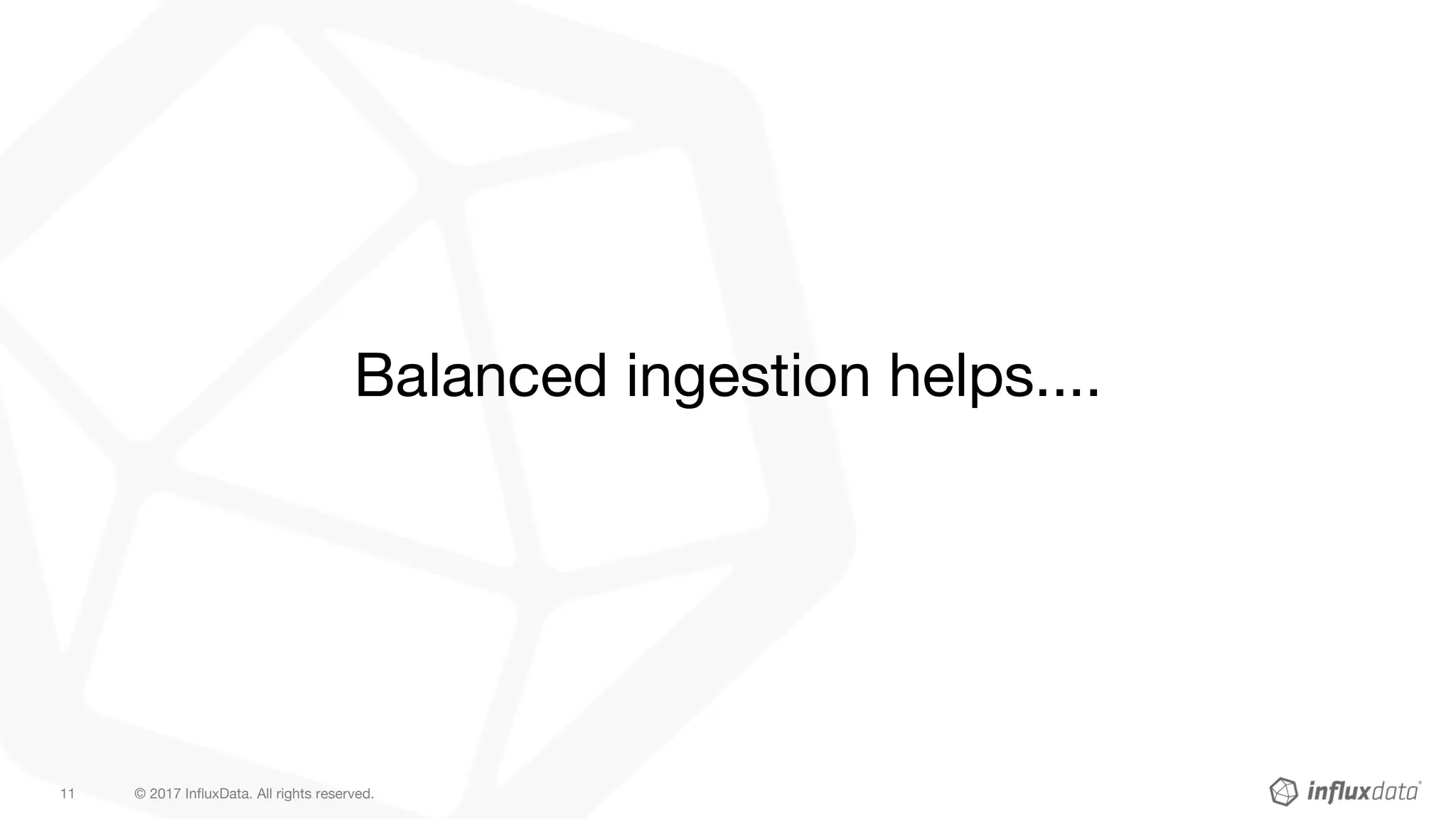© 2017 InfluxData. All rights reserved.11
Balanced ingestion helps....
 