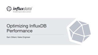 Sam Dillard, Sales Engineer
Optimizing InfluxDB
Performance
 