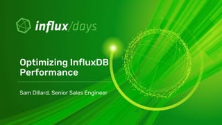 Sam Dillard, Senior Sales Engineer
Optimizing InfluxDB
Performance
 