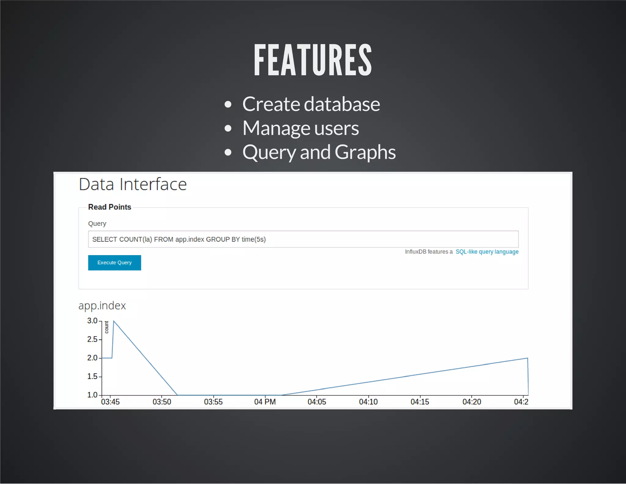 FEATURES Create database Manage users Query and Graphs 