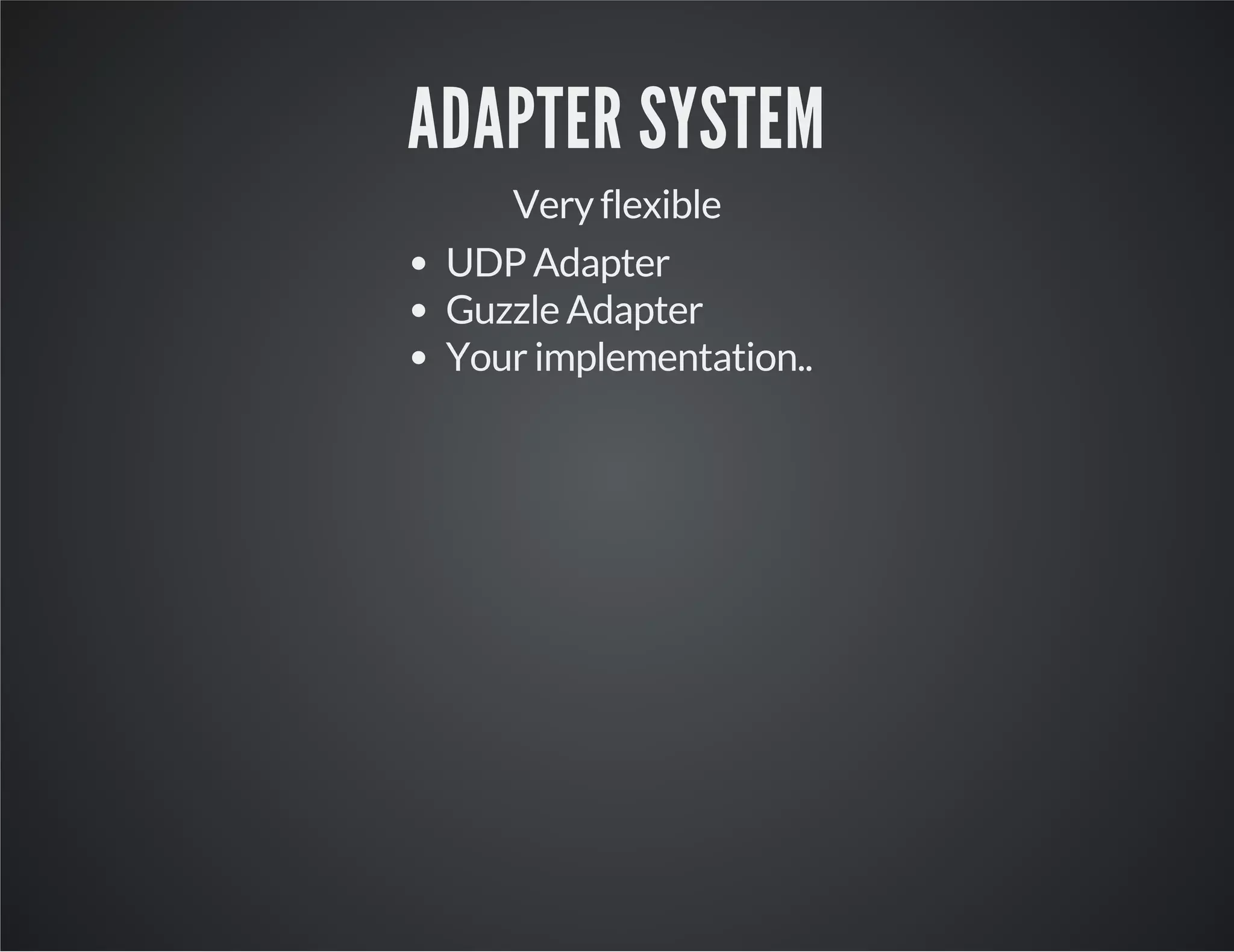 ADAPTER SYSTEM Very flexible UDP Adapter Guzzle Adapter Your implementation.. 