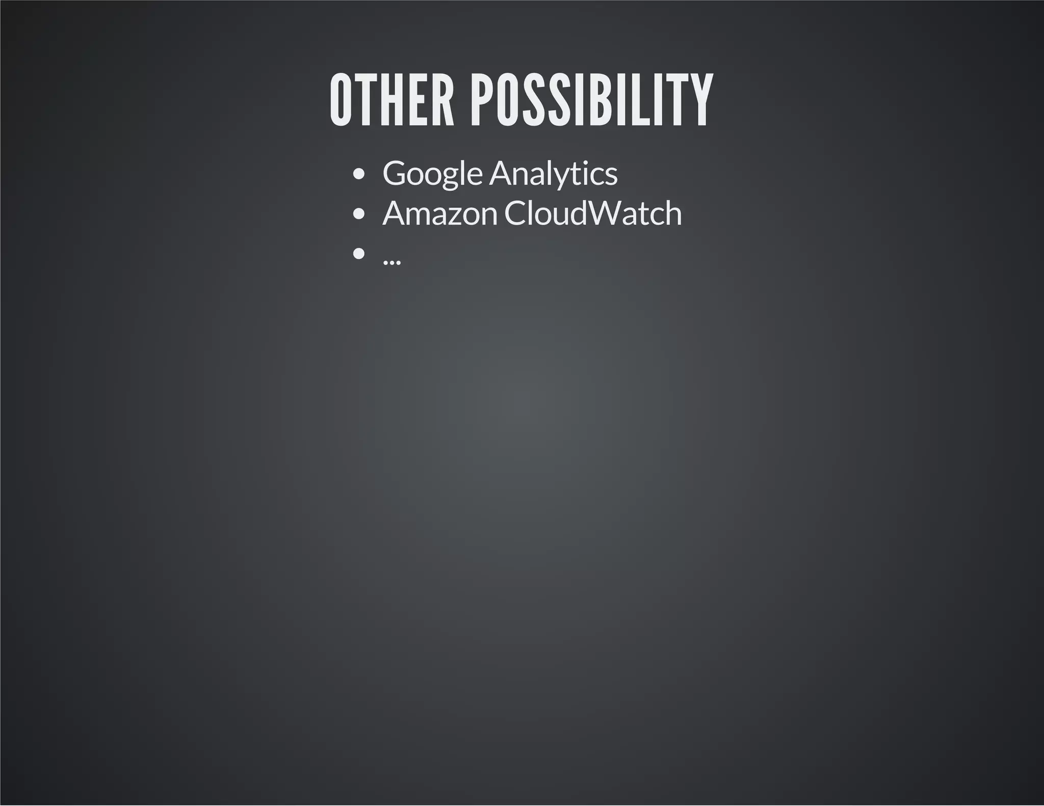 OTHER POSSIBILITY Google Analytics Amazon CloudWatch ... 