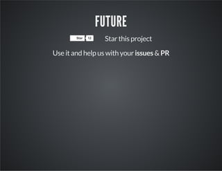 FUTURE 
Star 12 Star this project 
Use it and help us with your issues & PR 
