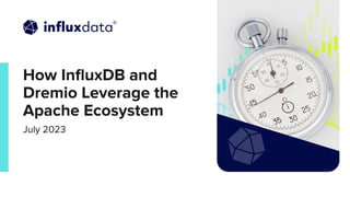 | © Copyright 2023, InﬂuxData
How InﬂuxDB and
Dremio Leverage the
Apache Ecosystem
July 2023
 