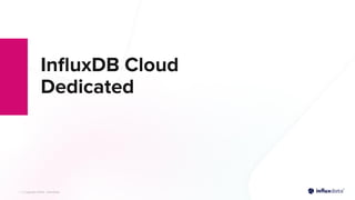 | © Copyright 2023, InﬂuxData
| © Copyright 2023, InﬂuxData
InﬂuxDB Cloud
Dedicated
 