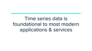 | © Copyright 2023, InfluxData
4
Time series data is
foundational to most modern
applications & services
 
