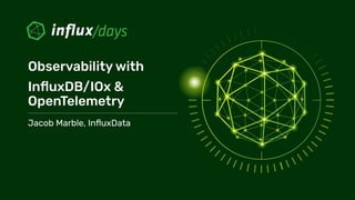 Observability with
InﬂuxDB/IOx &
OpenTelemetry
Jacob Marble, InﬂuxData
 