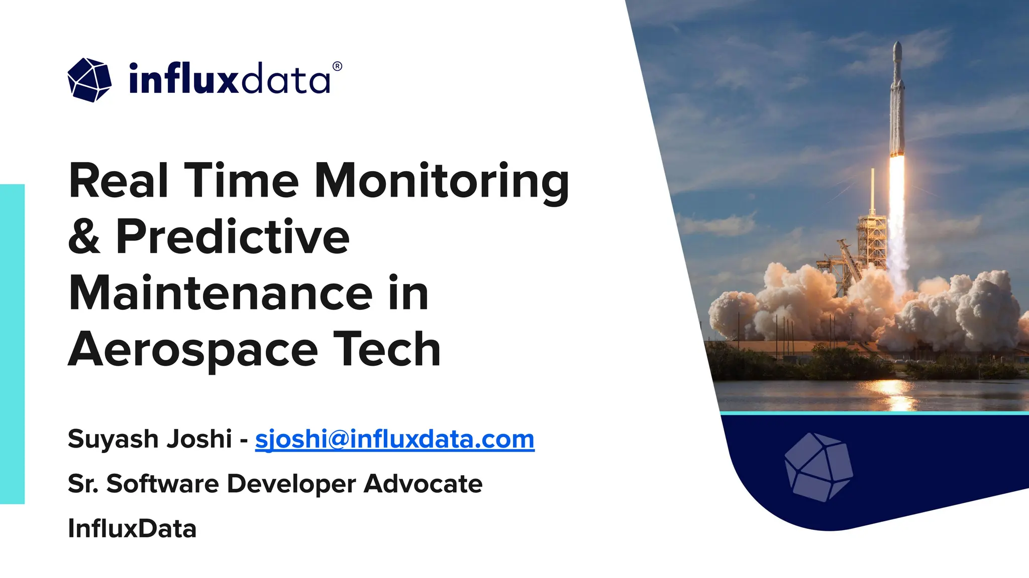 | © Copyright 2024, InﬂuxData
1
Real Time Monitoring
& Predictive
Maintenance in
Aerospace Tech
Suyash Joshi - sjoshi@inﬂuxdata.com
Sr. Software Developer Advocate
InﬂuxData
 