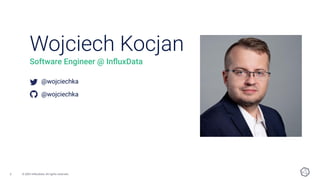 © 2021 InﬂuxData. All rights reserved.
2
Wojciech Kocjan
Software Engineer @ InﬂuxData
@wojciechka
@wojciechka
 