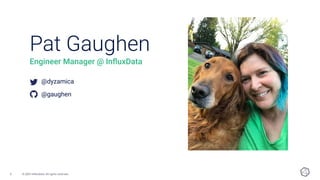 © 2021 InﬂuxData. All rights reserved.
3
Pat Gaughen
Engineer Manager @ InﬂuxData
@dyzamica
@gaughen
 