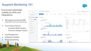 Anypoint Monitoring 101
End-to-end actionable
visibility for APIs and
integrations:
● 360-degree functional APM
(Applicati...