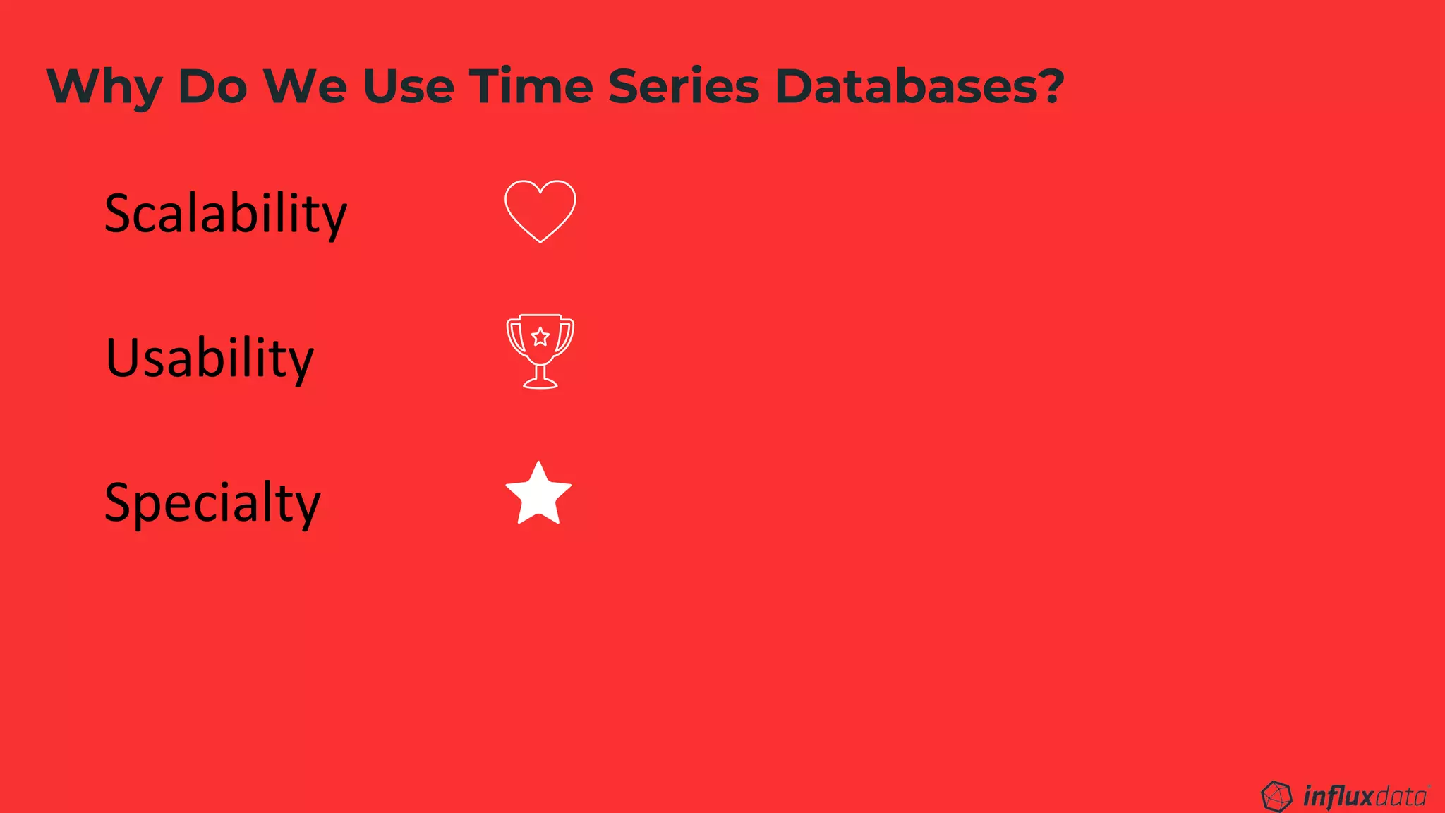 Why Do We Use Time Series Databases?
Scalability
Usability
Specialty
 